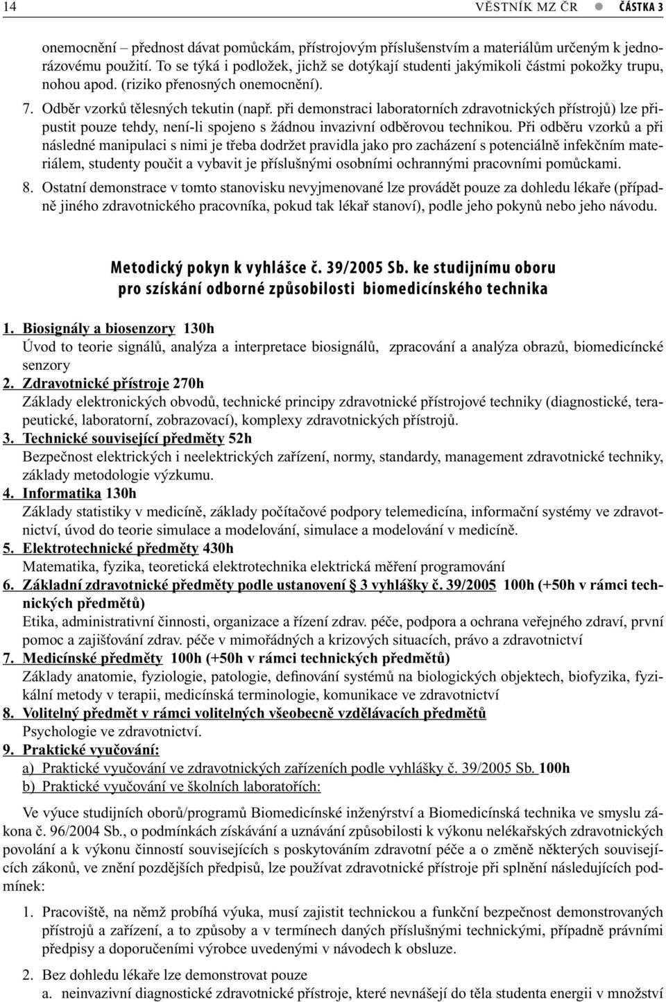 při demonstrci lbortorních zdrvotnických přístrojů) lze připustit pouze tehdy, není-li spojeno s žádnou invzivní odběrovou technikou.