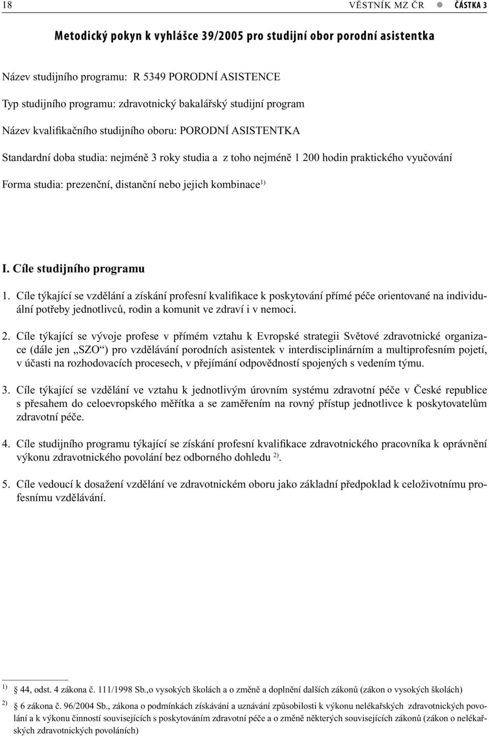 1) I. Cíle studijního progrmu 1. Cíle týkjící se vzdělání získání profesní kvlifikce k poskytování přímé péče orientovné n individuální potřeby jednotlivců, rodin komunit ve zdrví i v nemoci. 2.