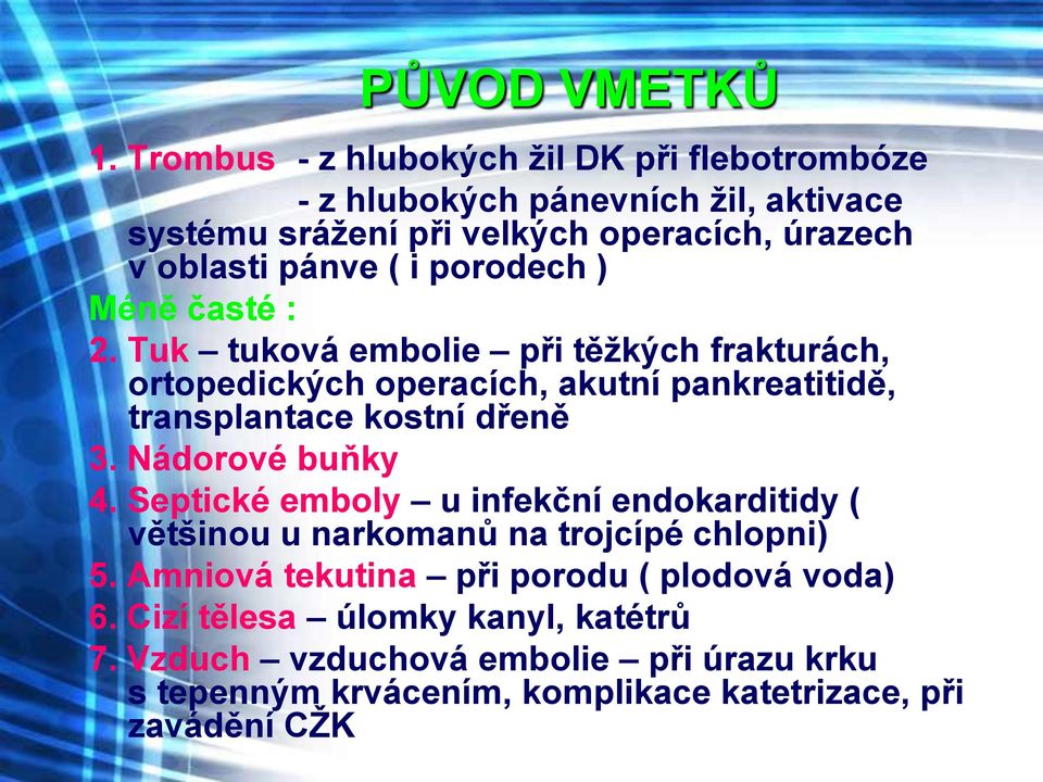 porodech ) Méně časté : 2. Tuk tuková embolie při těţkých frakturách, ortopedických operacích, akutní pankreatitidě, transplantace kostní dřeně 3.