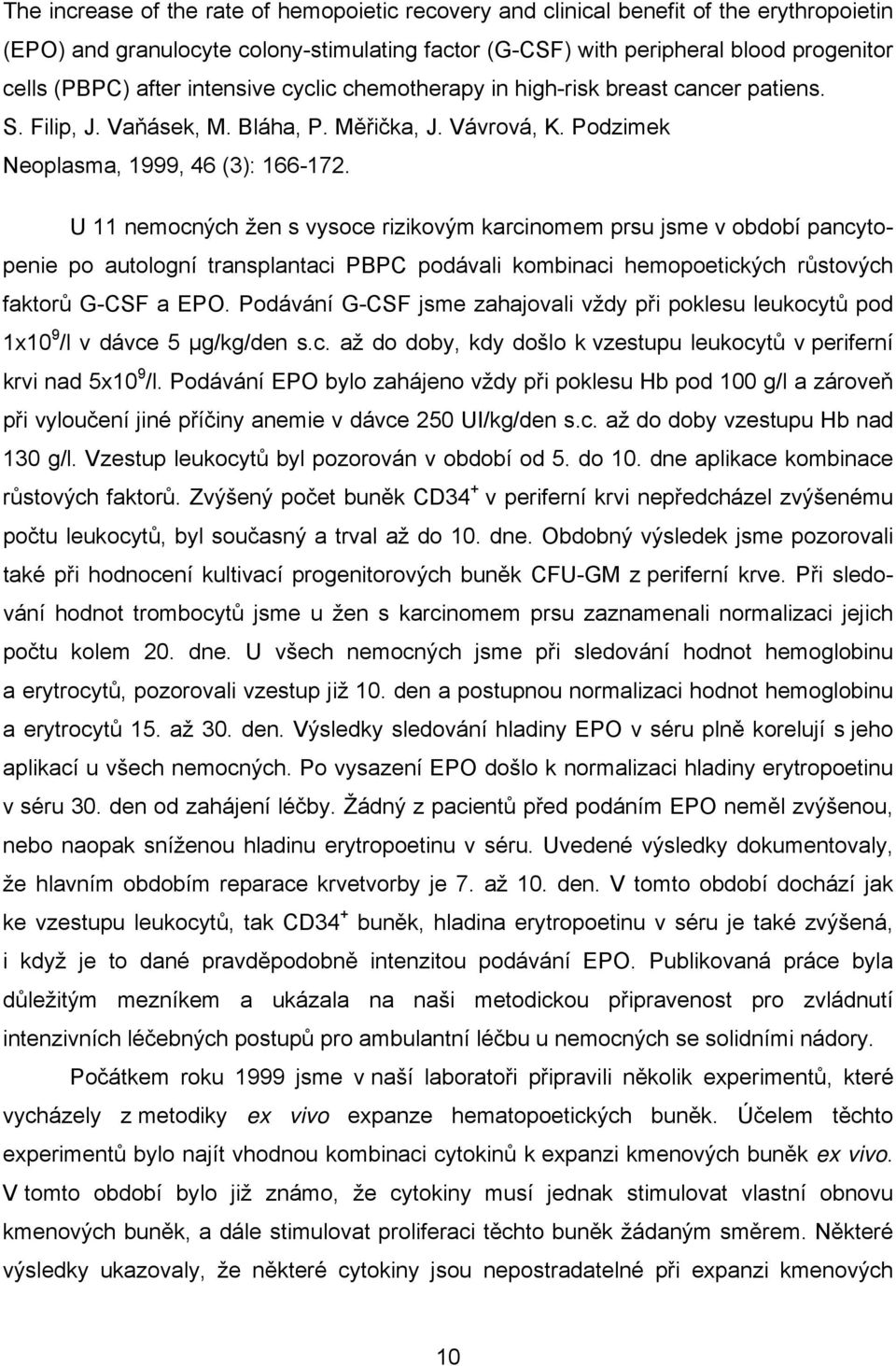 U 11 nemocných žen s vysoce rizikovým karcinomem prsu jsme v období pancytopenie po autologní transplantaci PBPC podávali kombinaci hemopoetických růstových faktorů G-CSF a EPO.