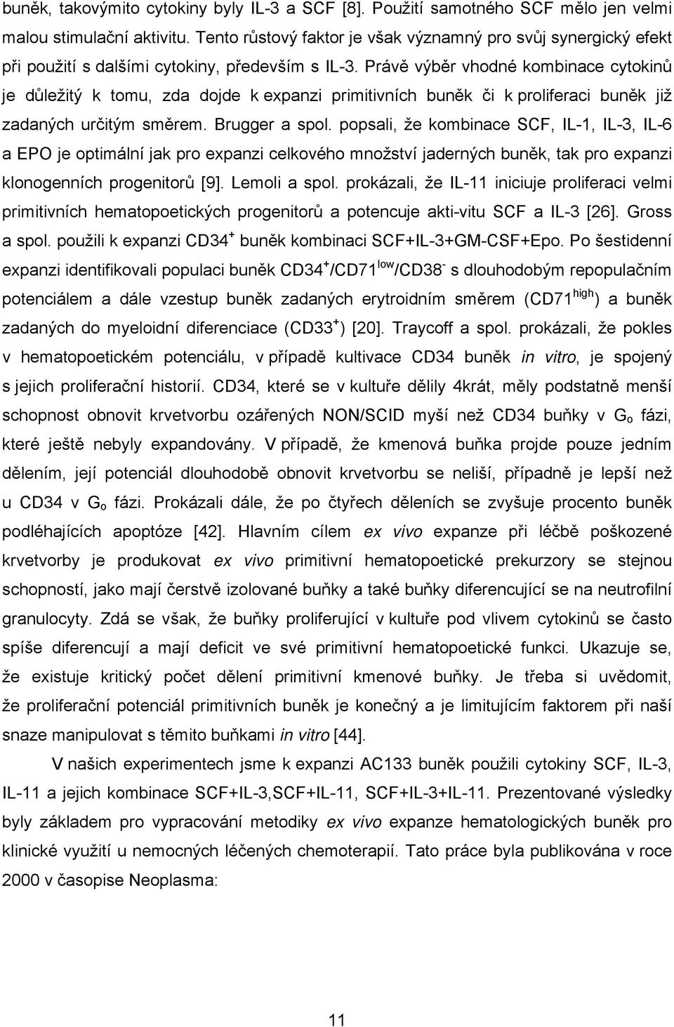 Právě výběr vhodné kombinace cytokinů je důležitý k tomu, zda dojde k expanzi primitivních buněk či k proliferaci buněk již zadaných určitým směrem. Brugger a spol.