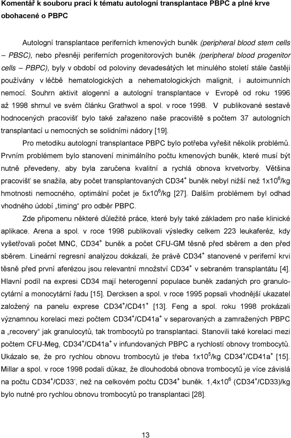 nehematologických malignit, i autoimunních nemocí. Souhrn aktivit alogenní a autologní transplantace v Evropě od roku 1996 až 1998 shrnul ve svém článku Grathwol a spol. v roce 1998.