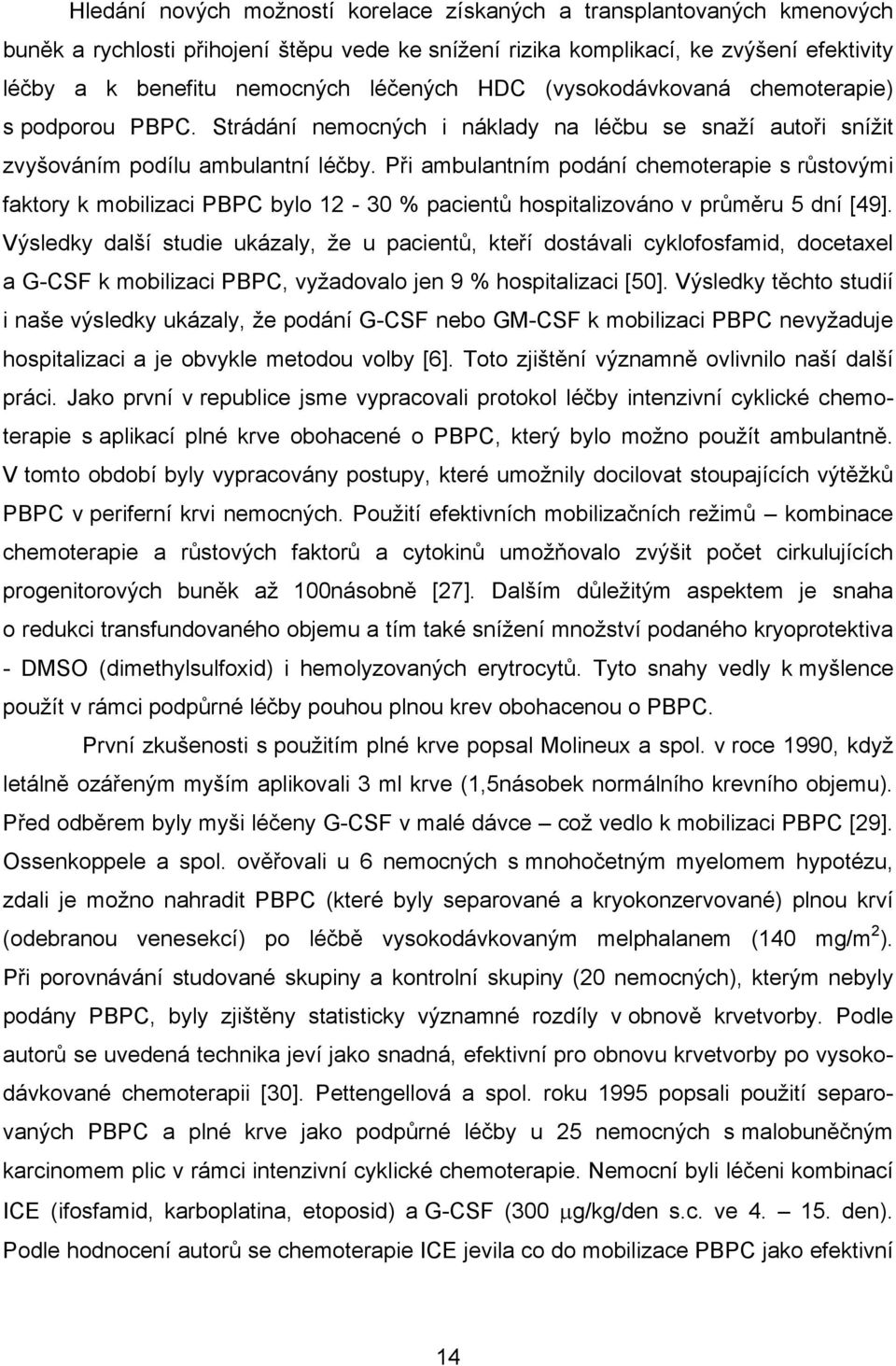 Při ambulantním podání chemoterapie s růstovými faktory k mobilizaci PBPC bylo 12-30 % pacientů hospitalizováno v průměru 5 dní [49].