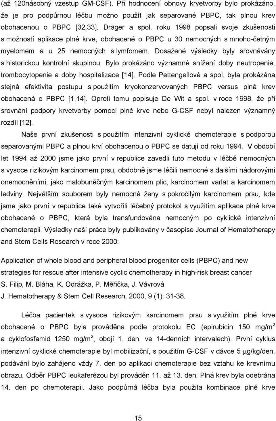 Dosažené výsledky byly srovnávány s historickou kontrolní skupinou. Bylo prokázáno významné snížení doby neutropenie, trombocytopenie a doby hospitalizace [14]. Podle Pettengellové a spol.