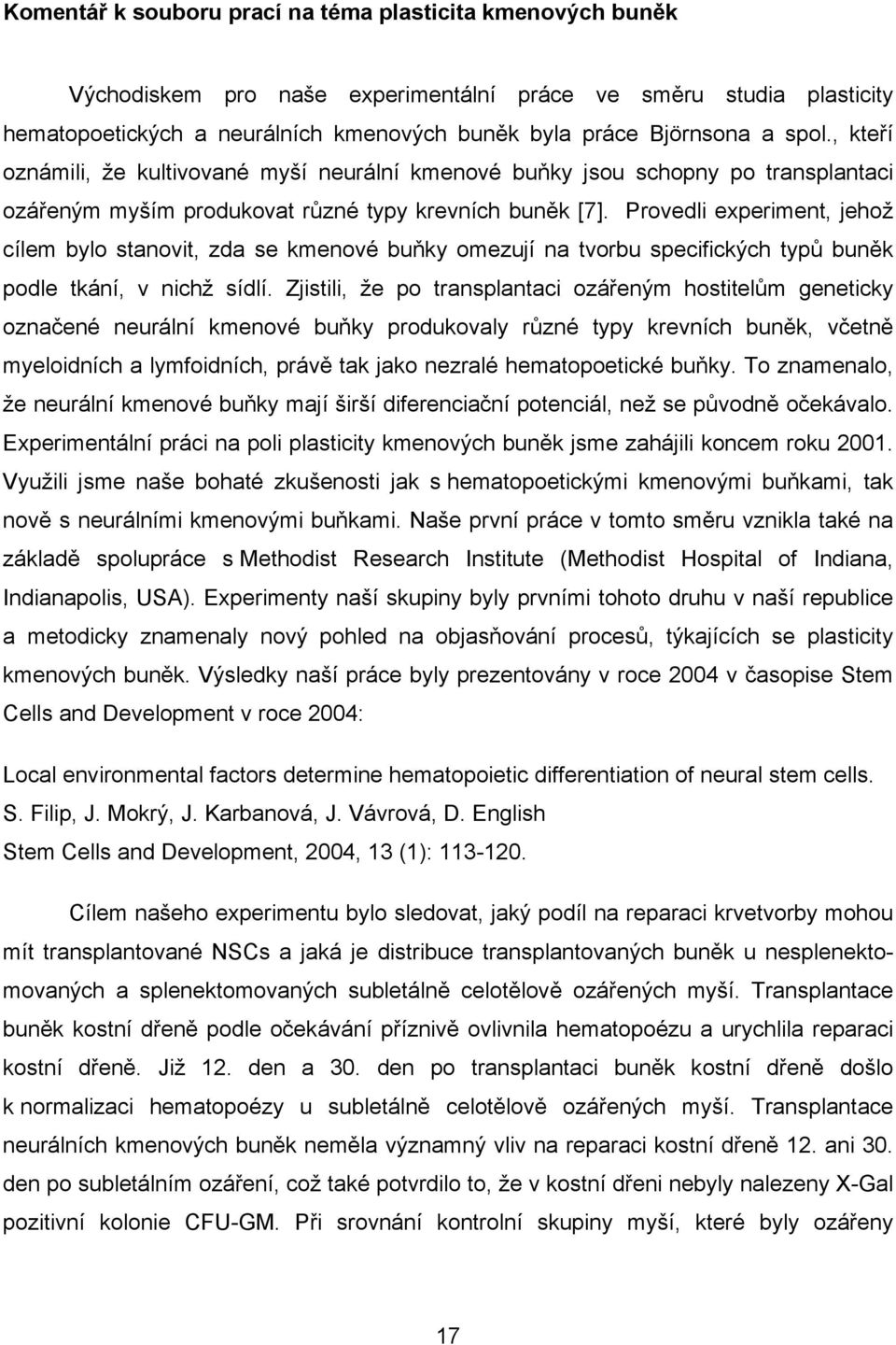 Provedli experiment, jehož cílem bylo stanovit, zda se kmenové buňky omezují na tvorbu specifických typů buněk podle tkání, v nichž sídlí.