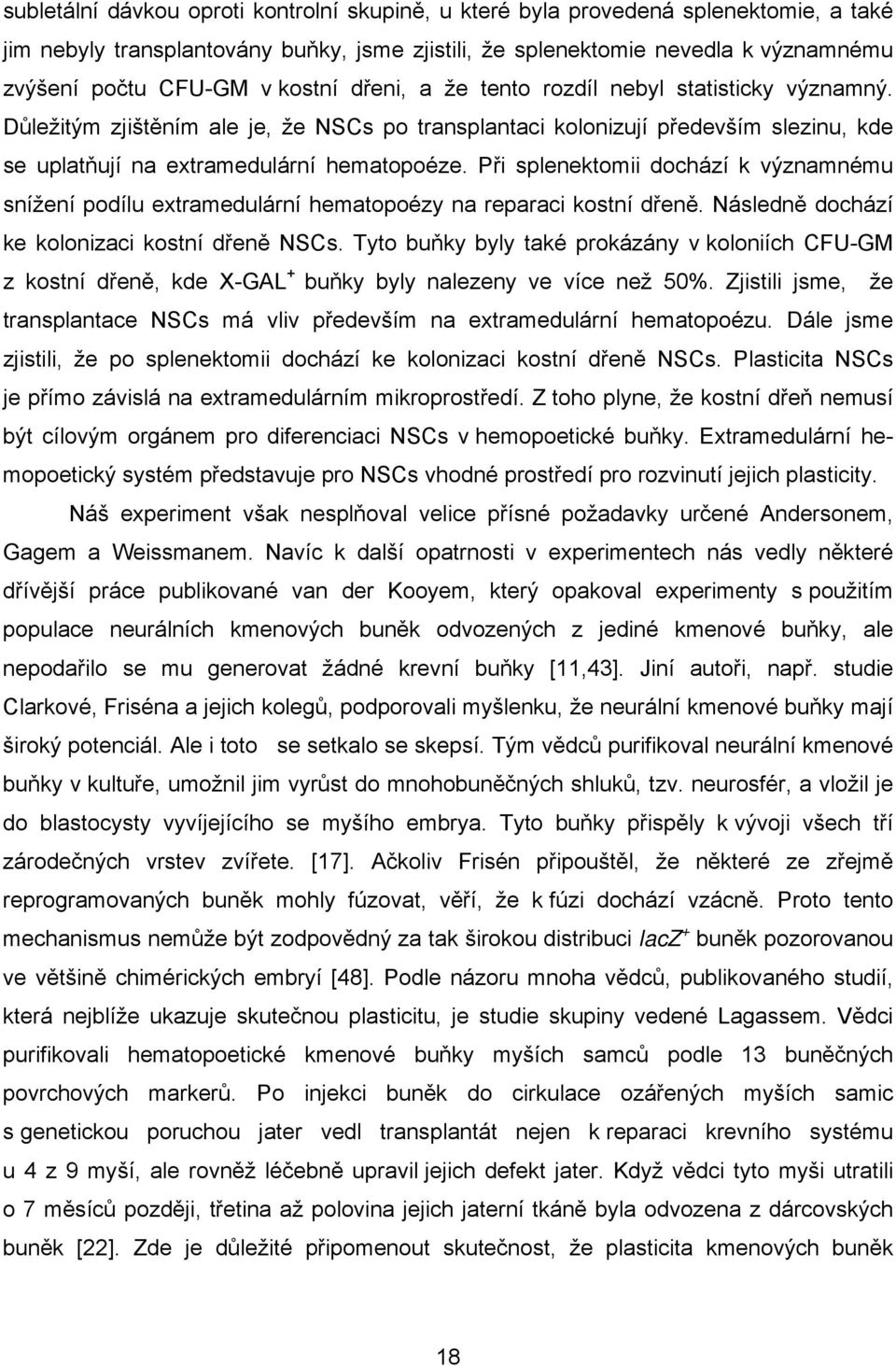 Při splenektomii dochází k významnému snížení podílu extramedulární hematopoézy na reparaci kostní dřeně. Následně dochází ke kolonizaci kostní dřeně NSCs.