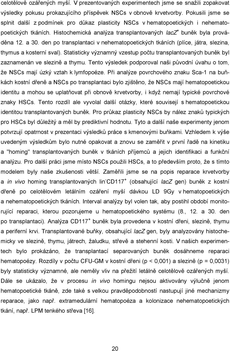 den po transplantaci v nehematopoetických tkáních (plíce, játra, slezina, thymus a kosterní sval). Statisticky významný vzestup počtu transplantovaných buněk byl zaznamenán ve slezině a thymu.