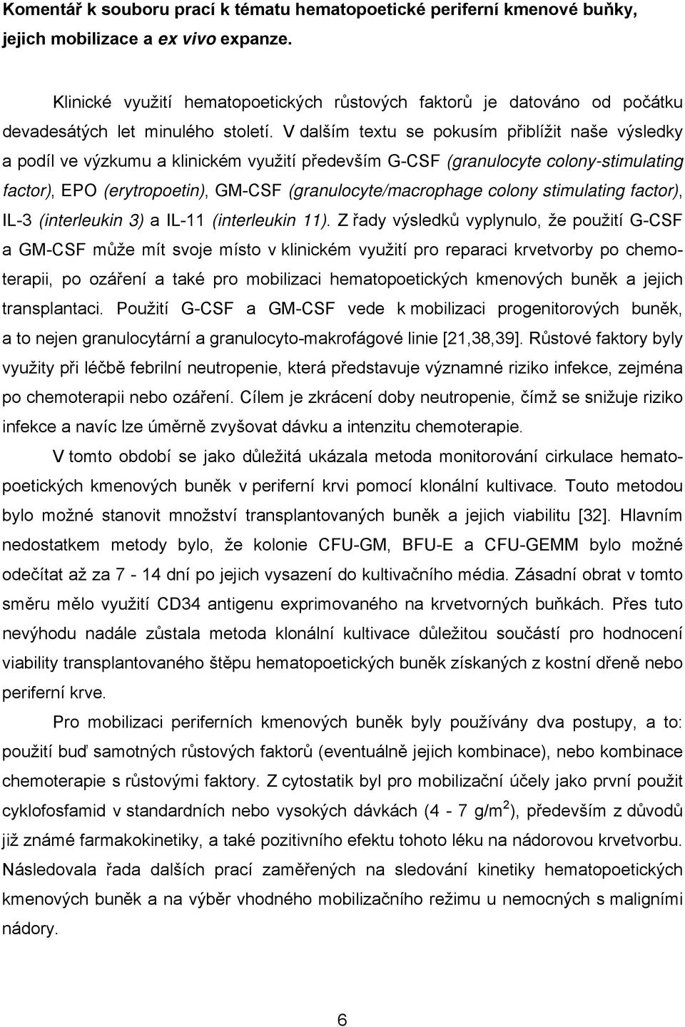 V dalším textu se pokusím přiblížit naše výsledky a podíl ve výzkumu a klinickém využití především G-CSF (granulocyte colony-stimulating factor), EPO (erytropoetin), GM-CSF (granulocyte/macrophage