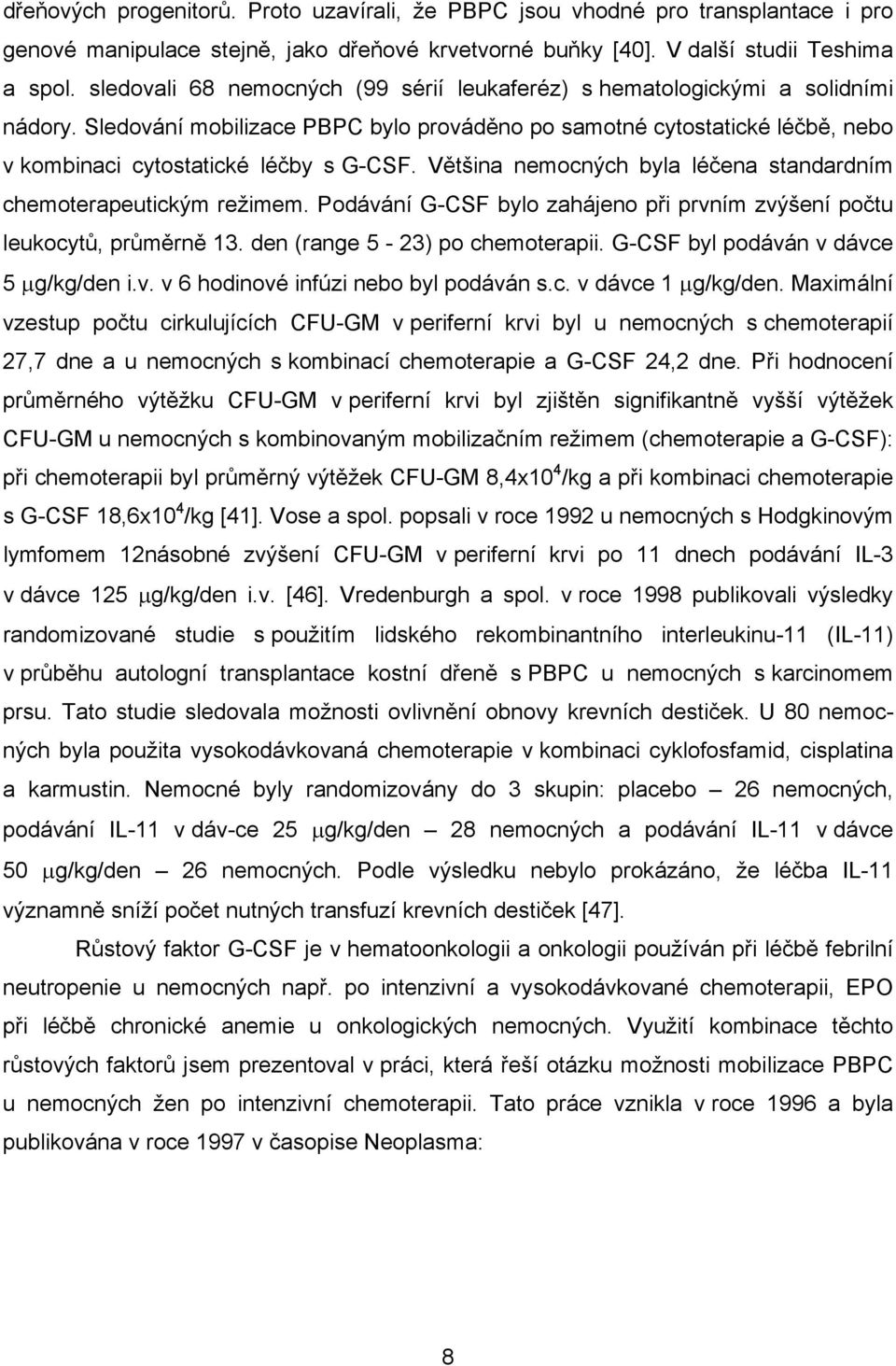 Většina nemocných byla léčena standardním chemoterapeutickým režimem. Podávání G-CSF bylo zahájeno při prvním zvýšení počtu leukocytů, průměrně 13. den (range 5-23) po chemoterapii.