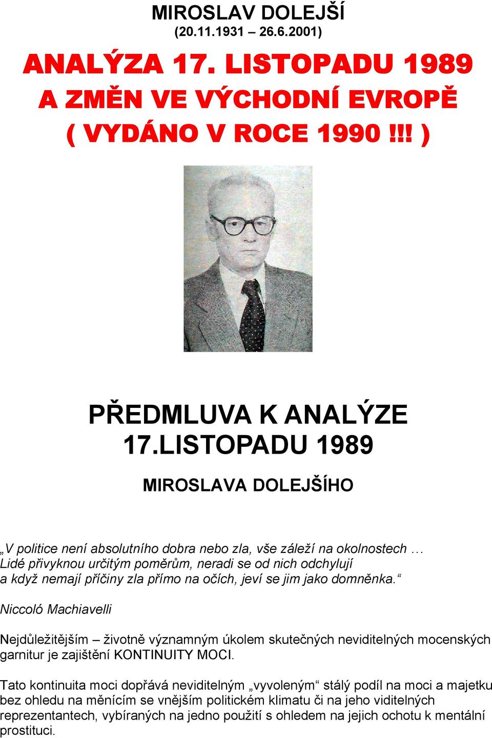 přímo na očích, jeví se jim jako domněnka. Niccoló Machiavelli Nejdůležitějším životně významným úkolem skutečných neviditelných mocenských garnitur je zajištění KONTINUITY MOCI.