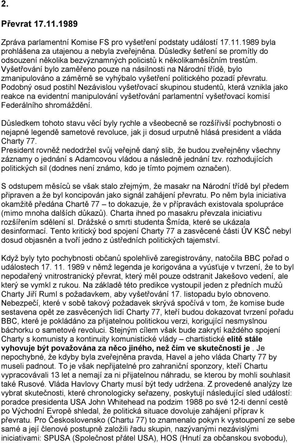 Vyšetřování bylo zaměřeno pouze na násilnosti na Národní třídě, bylo zmanipulováno a záměrně se vyhýbalo vyšetření politického pozadí převratu.