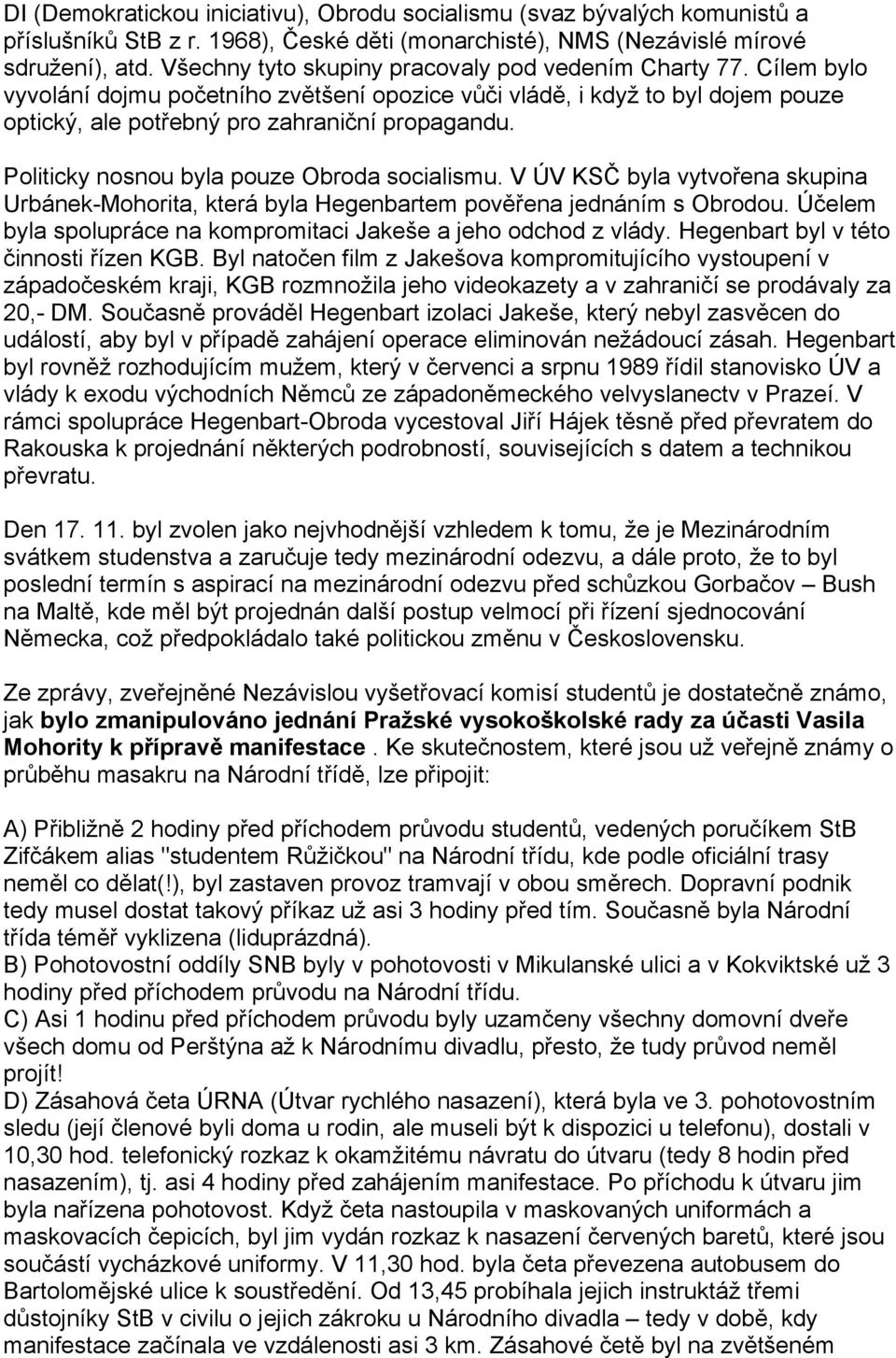 Politicky nosnou byla pouze Obroda socialismu. V ÚV KSČ byla vytvořena skupina Urbánek-Mohorita, která byla Hegenbartem pověřena jednáním s Obrodou.