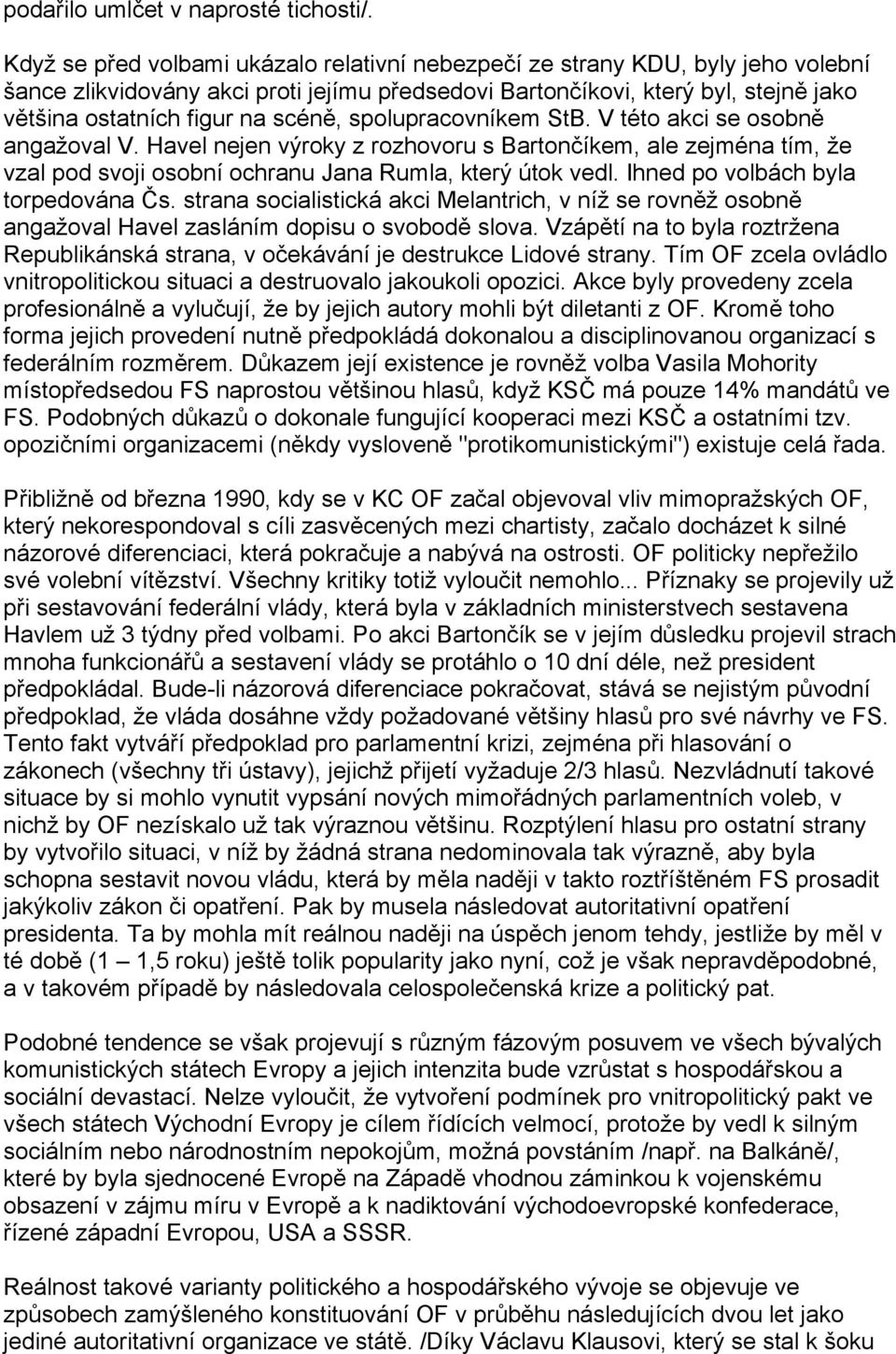 scéně, spolupracovníkem StB. V této akci se osobně angažoval V. Havel nejen výroky z rozhovoru s Bartončíkem, ale zejména tím, že vzal pod svoji osobní ochranu Jana Rumla, který útok vedl.