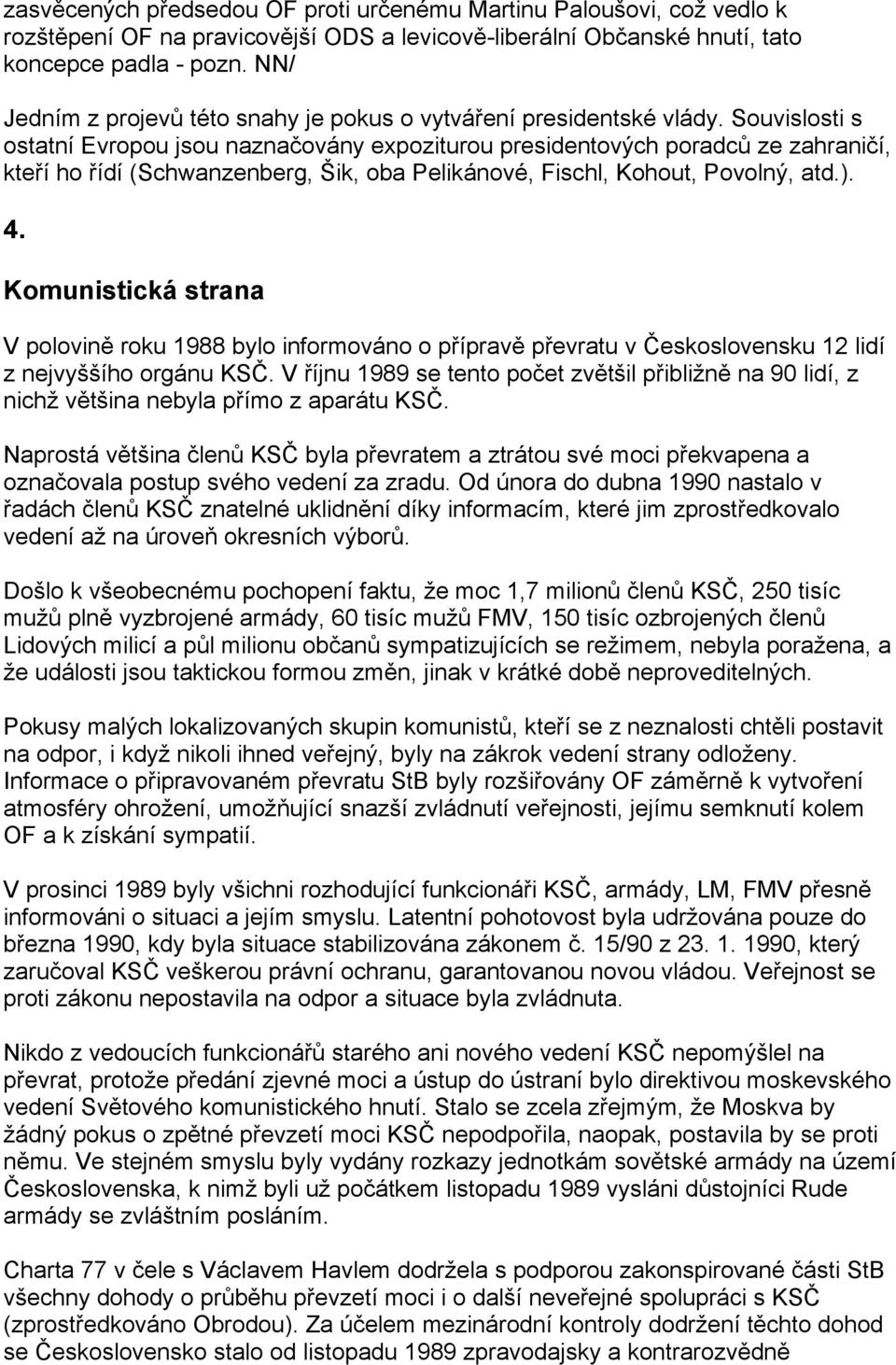 Souvislosti s ostatní Evropou jsou naznačovány expoziturou presidentových poradců ze zahraničí, kteří ho řídí (Schwanzenberg, Šik, oba Pelikánové, Fischl, Kohout, Povolný, atd.). 4.