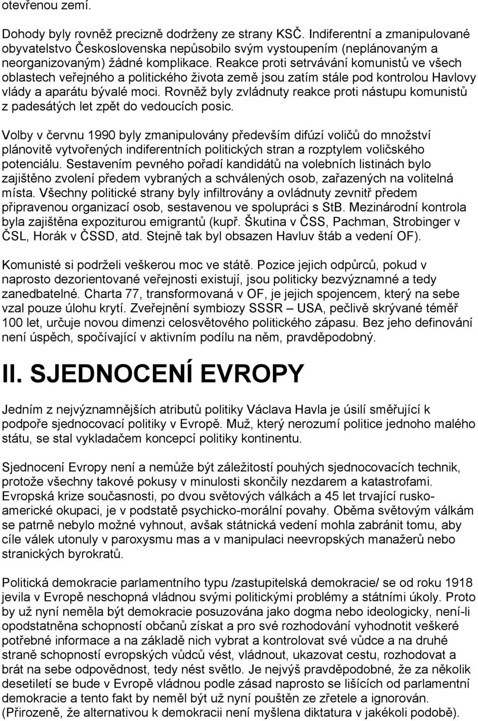 Reakce proti setrvávání komunistů ve všech oblastech veřejného a politického života země jsou zatím stále pod kontrolou Havlovy vlády a aparátu bývalé moci.