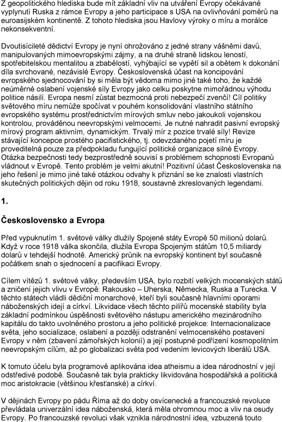 Dvoutisícileté dědictví Evropy je nyní ohrožováno z jedné strany vášněmi davů, manipulovaných mimoevropskými zájmy, a na druhé straně lidskou leností, spotřebitelskou mentalitou a zbabělostí,