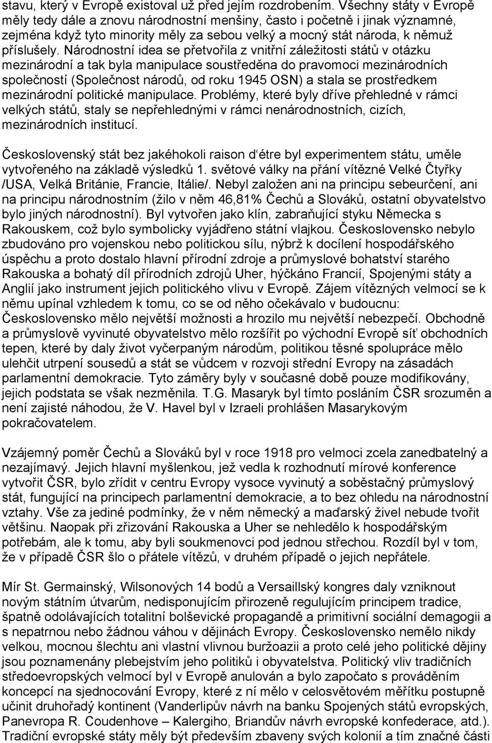 Národnostní idea se přetvořila z vnitřní záležitosti států v otázku mezinárodní a tak byla manipulace soustředěna do pravomoci mezinárodních společností (Společnost národů, od roku 1945 OSN) a stala