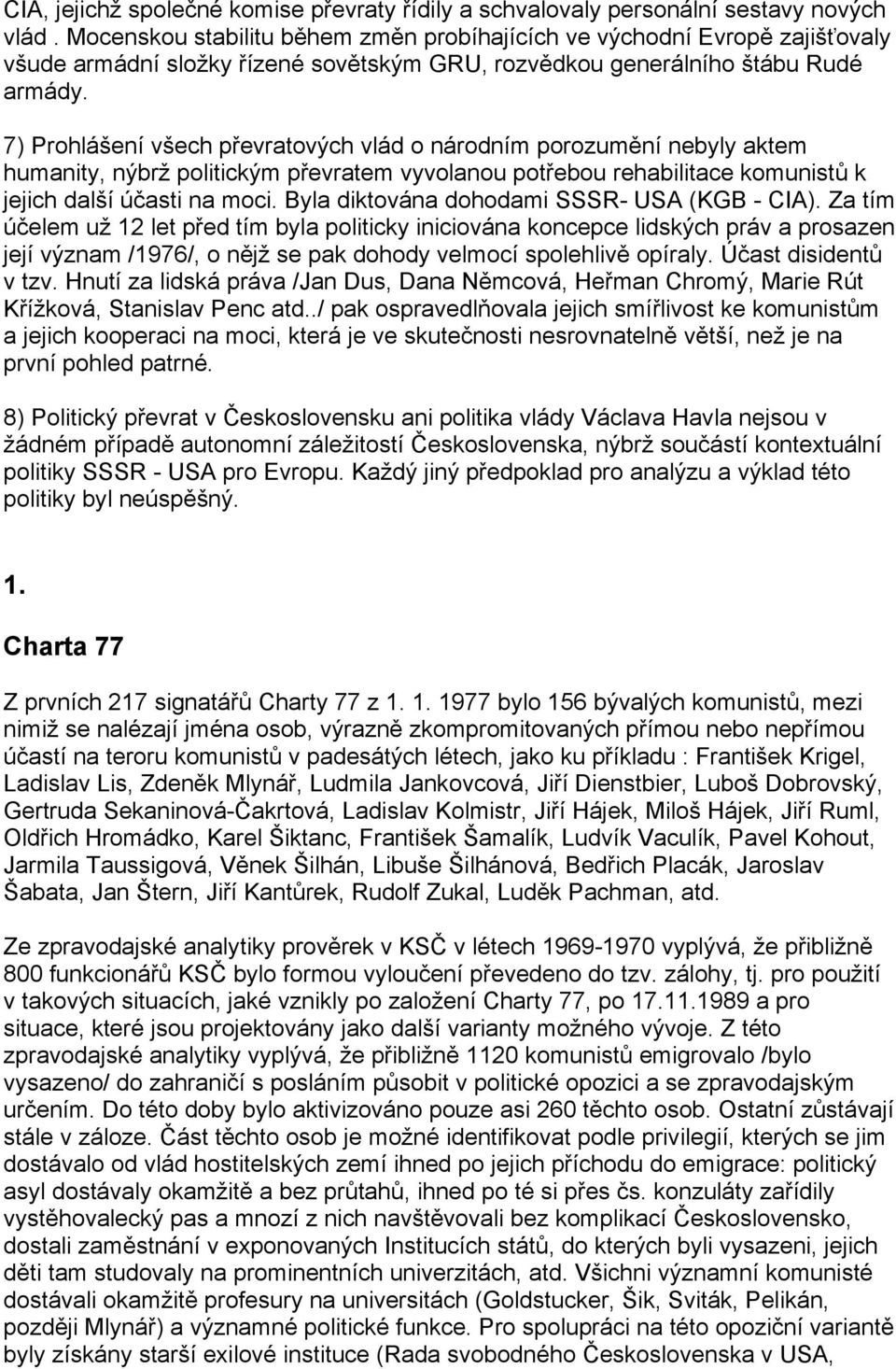 7) Prohlášení všech převratových vlád o národním porozumění nebyly aktem humanity, nýbrž politickým převratem vyvolanou potřebou rehabilitace komunistů k jejich další účasti na moci.