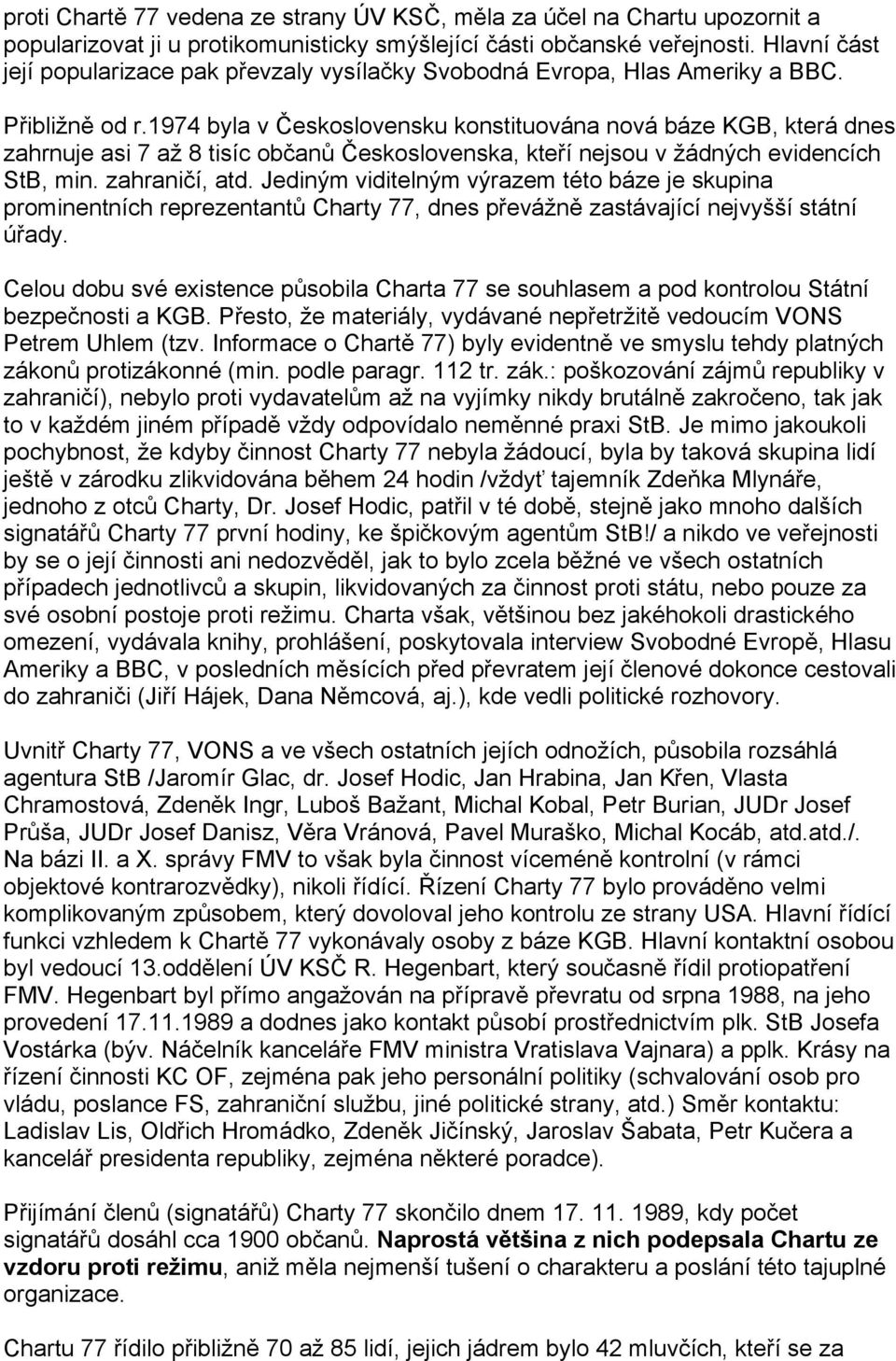 1974 byla v Československu konstituována nová báze KGB, která dnes zahrnuje asi 7 až 8 tisíc občanů Československa, kteří nejsou v žádných evidencích StB, min. zahraničí, atd.