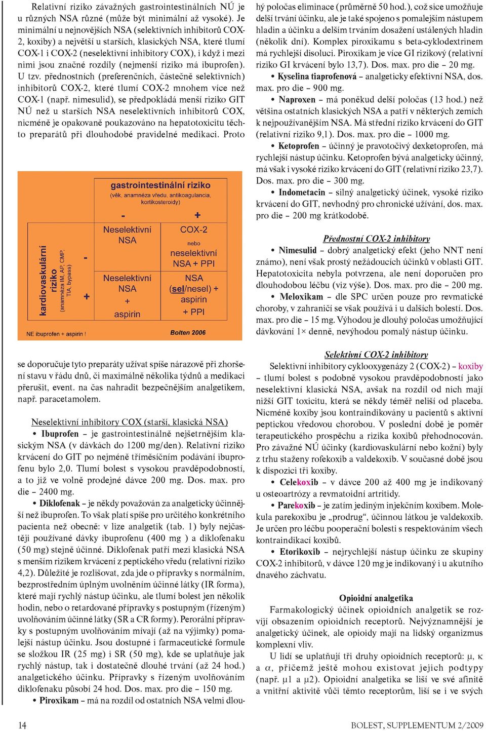 rozdíly (nejmenší riziko má ibuprofen). U tzv. pøednostních (preferenèních, èásteènì selektivních) inhibitorù COX-2, které tlumí COX-2 mnohem více než COX-1 (napø.