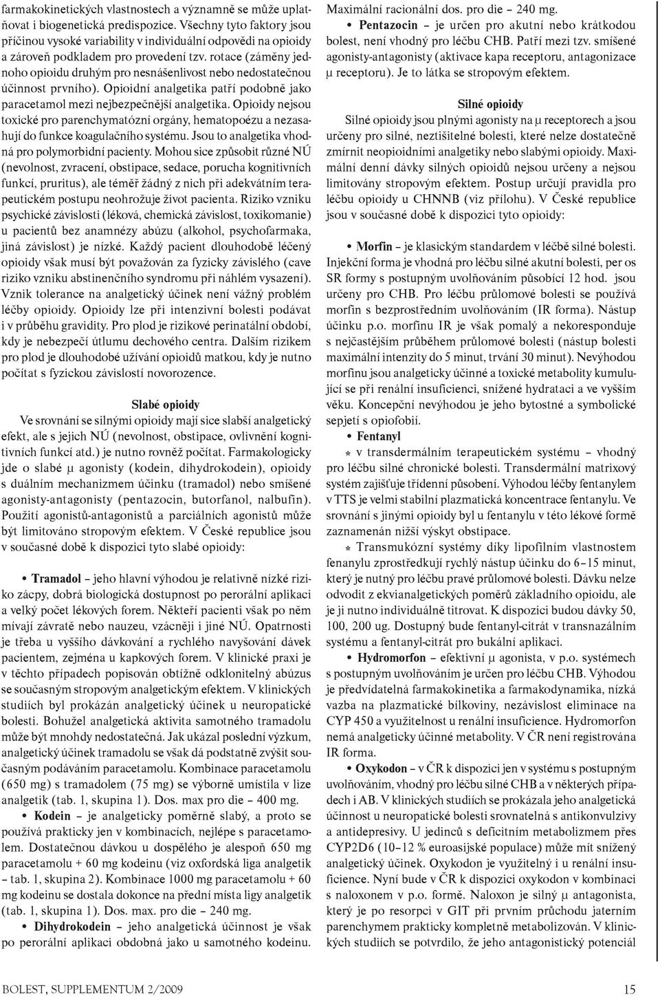 rotace (zámìny jednoho opioidu druhým pro nesnášenlivost nebo nedostateènou úèinnost prvního). Opioidní analgetika patøí podobnì jako paracetamol mezi nejbezpeènìjší analgetika.