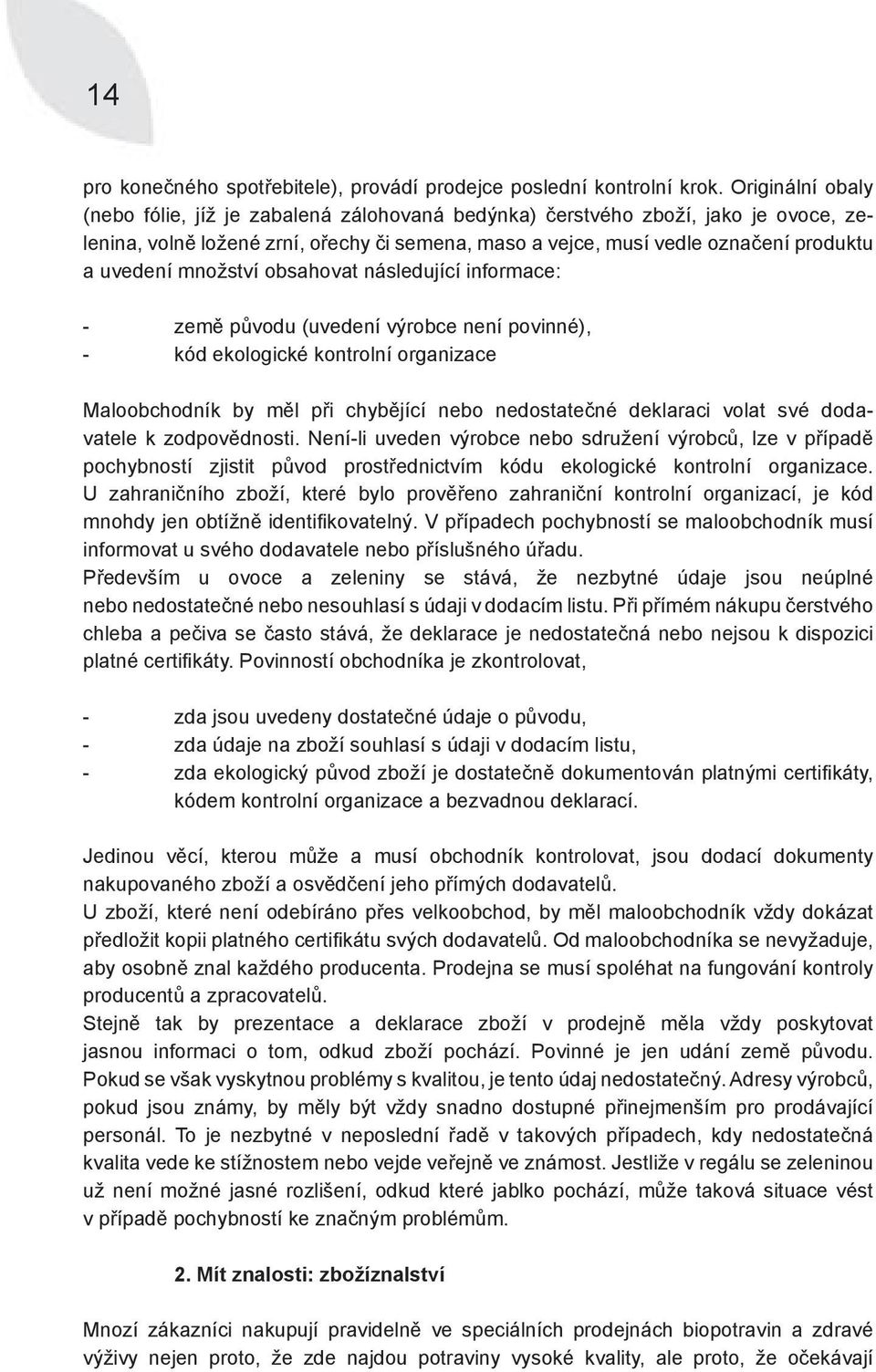 množství obsahovat následující informace: - země původu (uvedení výrobce není povinné), - kód ekologické kontrolní organizace Maloobchodník by měl při chybějící nebo nedostatečné deklaraci volat své