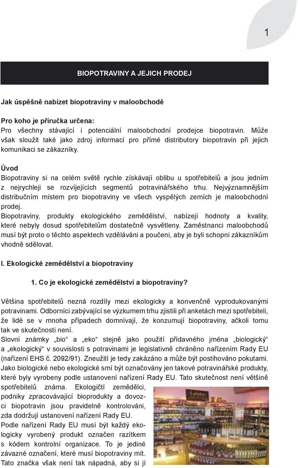 Úvod Biopotraviny si na celém světě rychle získávají oblibu u spotřebitelů a jsou jedním z nejrychleji se rozvíjejících segmentů potravinářského trhu.