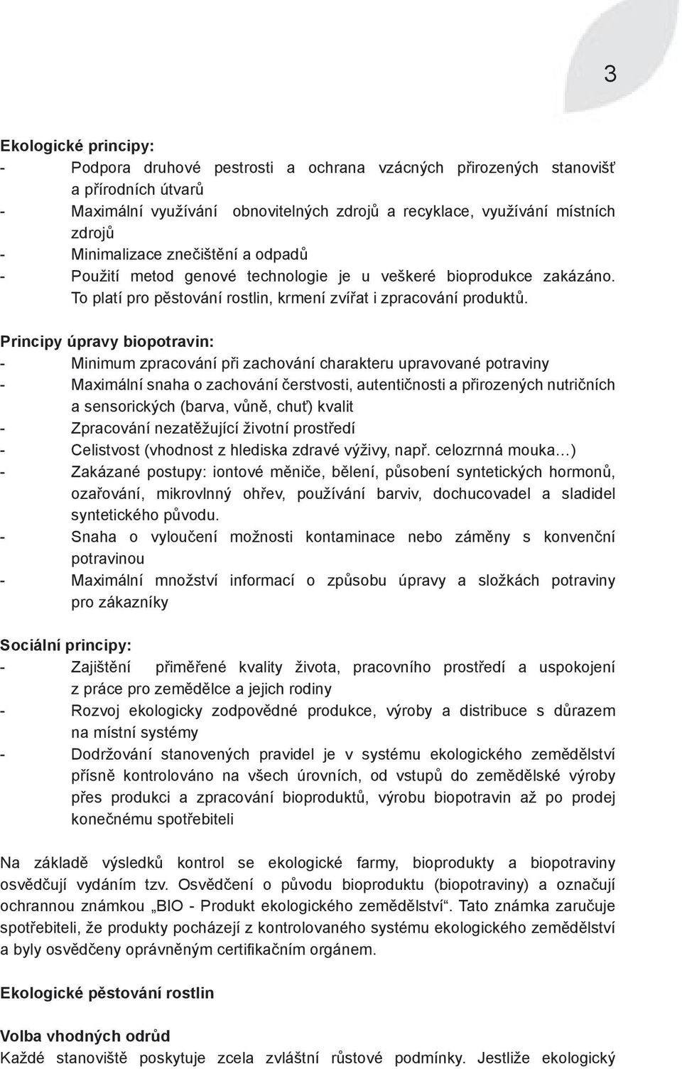 Principy úpravy biopotravin: - Minimum zpracování při zachování charakteru upravované potraviny - Maximální snaha o zachování čerstvosti, autentičnosti a přirozených nutričních a sensorických (barva,