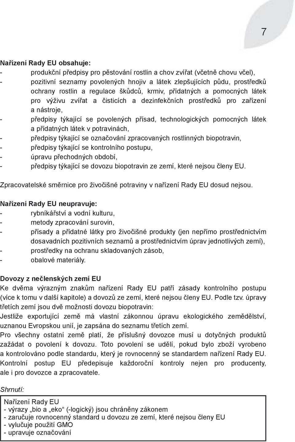 pomocných látek a přídatných látek v potravinách, - předpisy týkající se označování zpracovaných rostlinných biopotravin, - předpisy týkající se kontrolního postupu, - úpravu přechodných období, -