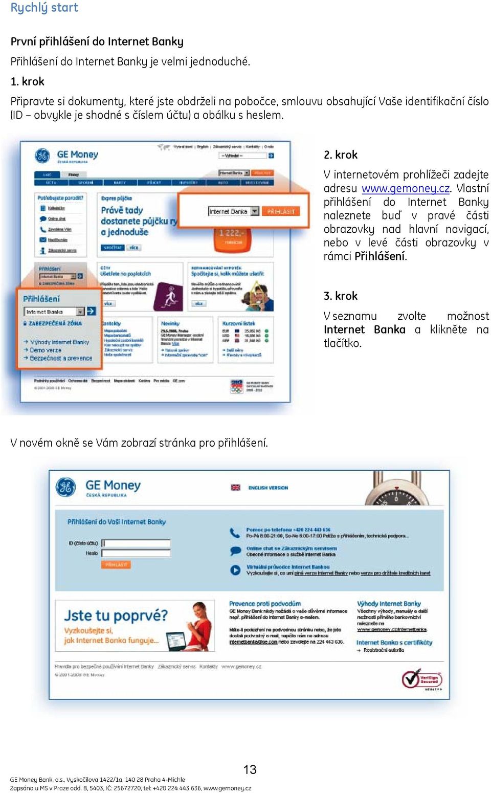 obálku s heslem. 2. krok V internetovém prohlížeči zadejte adresu www.gemoney.cz.