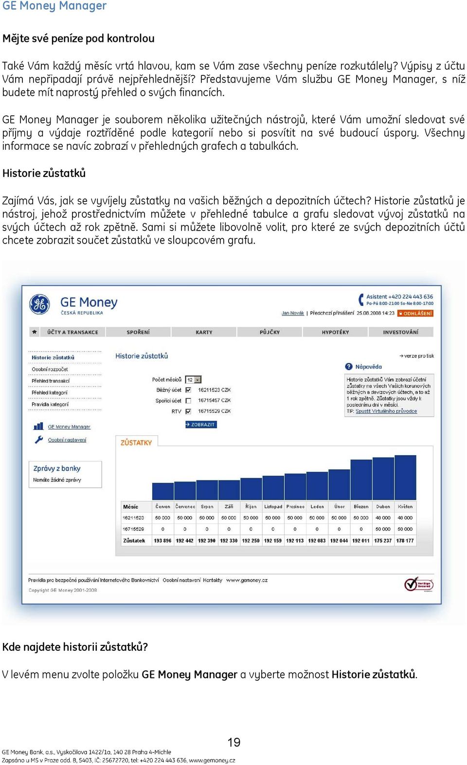 GE Money Manager je souborem několika užitečných nástrojů, které Vám umožní sledovat své příjmy a výdaje roztříděné podle kategorií nebo si posvítit na své budoucí úspory.