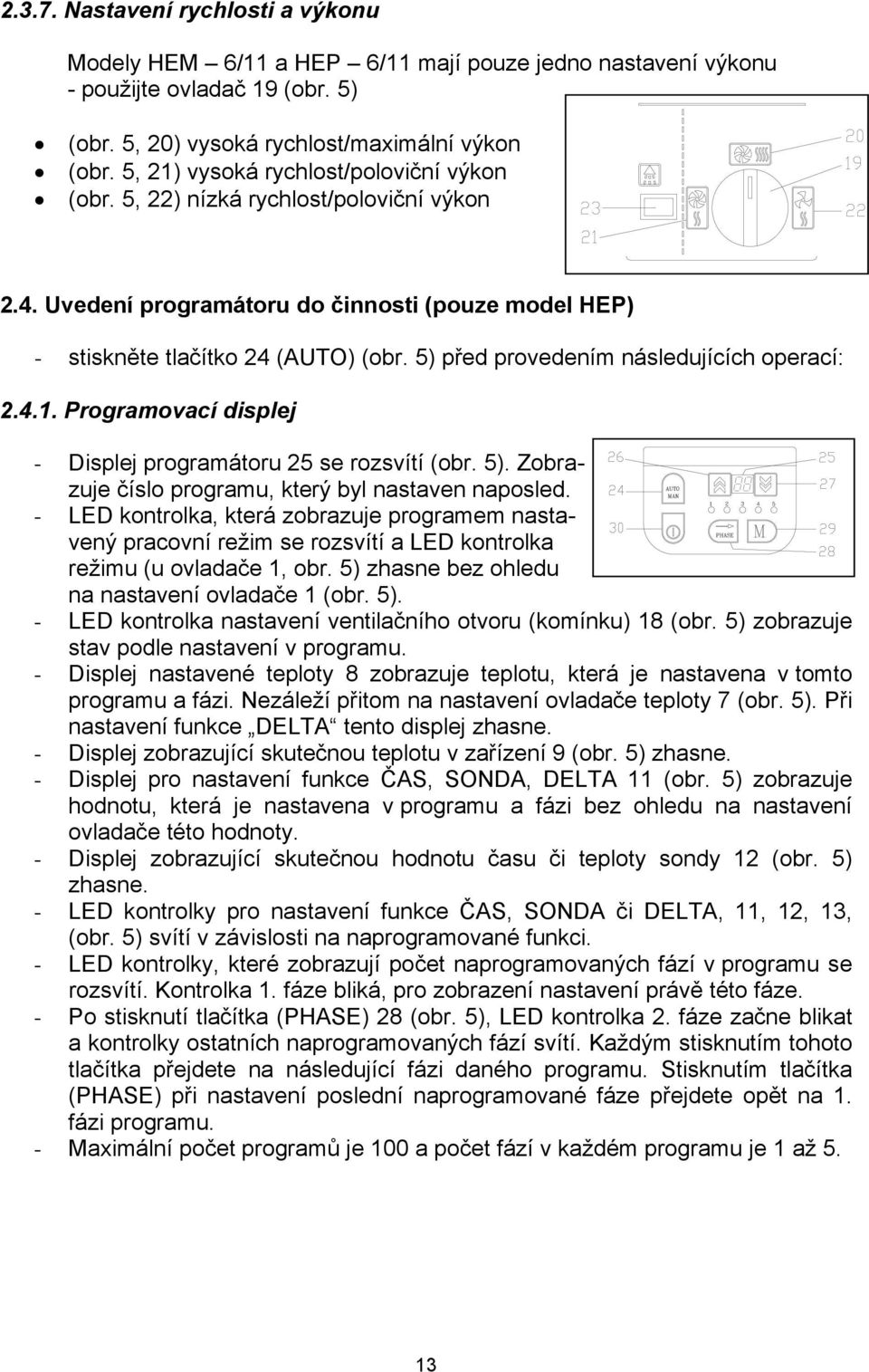 5) před provedením následujících operací: 2.4.1. Programovací displej - Displej programátoru 25 se rozsvítí (obr. 5). Zobrazuje číslo programu, který byl nastaven naposled.