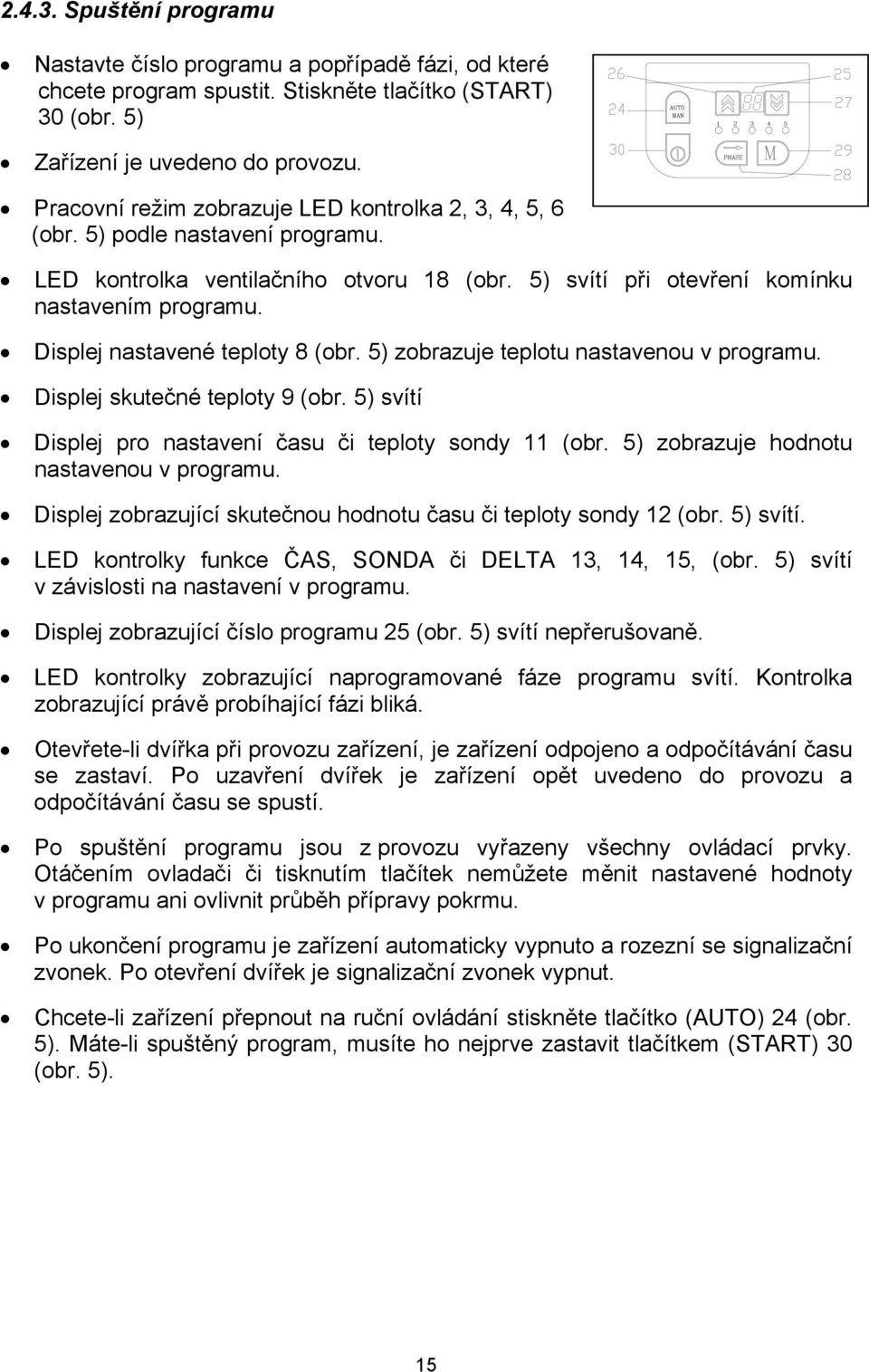 Displej nastavené teploty 8 (obr. 5) zobrazuje teplotu nastavenou v programu. Displej skutečné teploty 9 (obr. 5) svítí Displej pro nastavení času či teploty sondy 11 (obr.