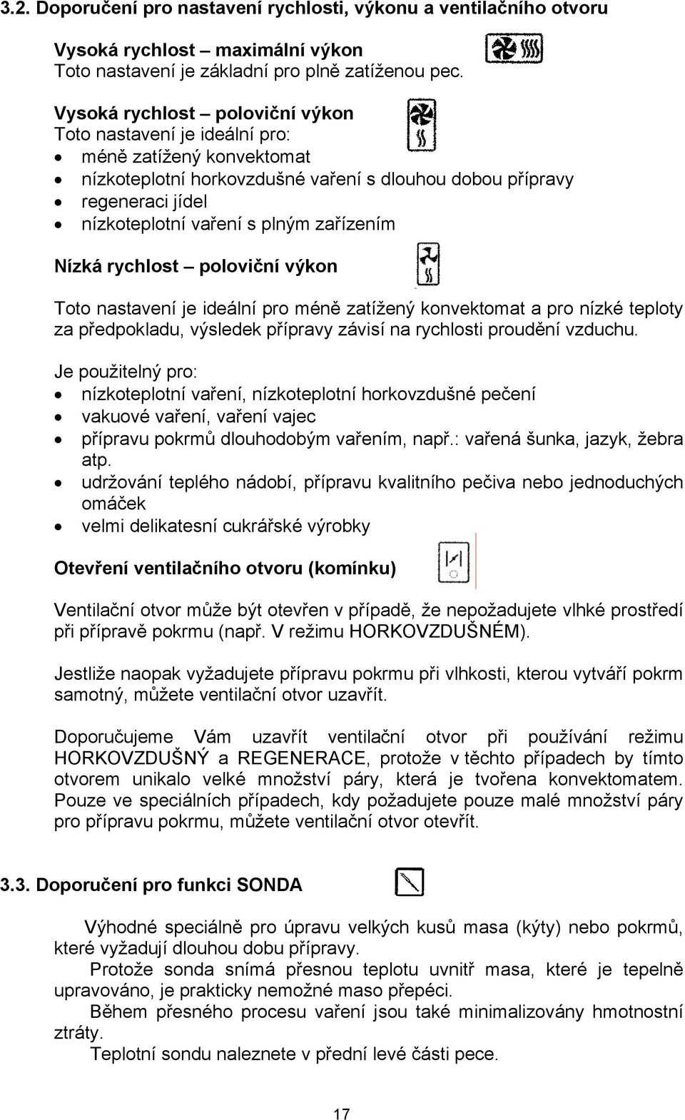 zařízením Nízká rychlost poloviční výkon Toto nastavení je ideální pro méně zatížený konvektomat a pro nízké teploty za předpokladu, výsledek přípravy závisí na rychlosti proudění vzduchu.