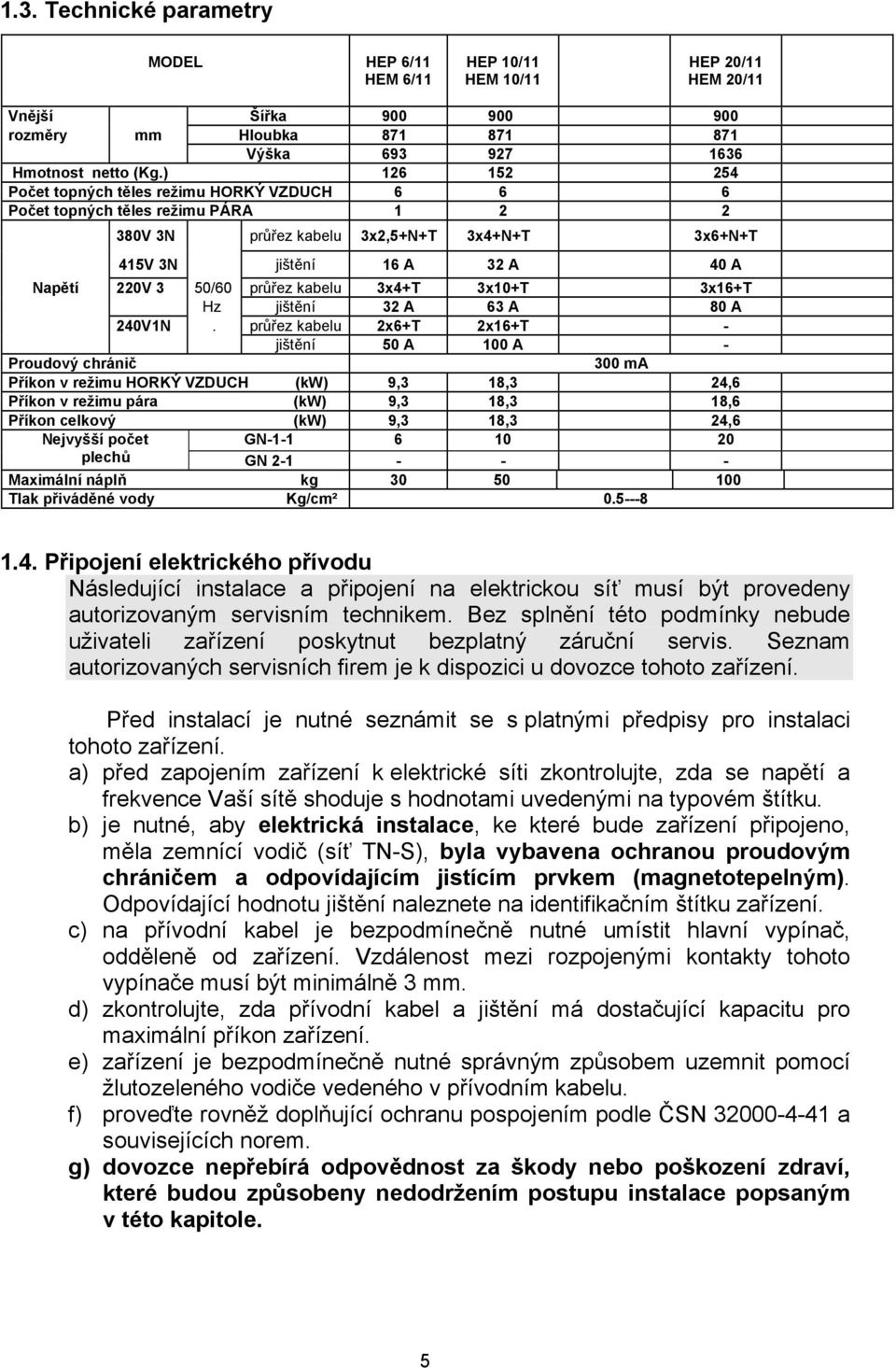 průřez kabelu 3x4+T 3x10+T 3x16+T Hz jištění 32 A 63 A 80 A 240V1N.