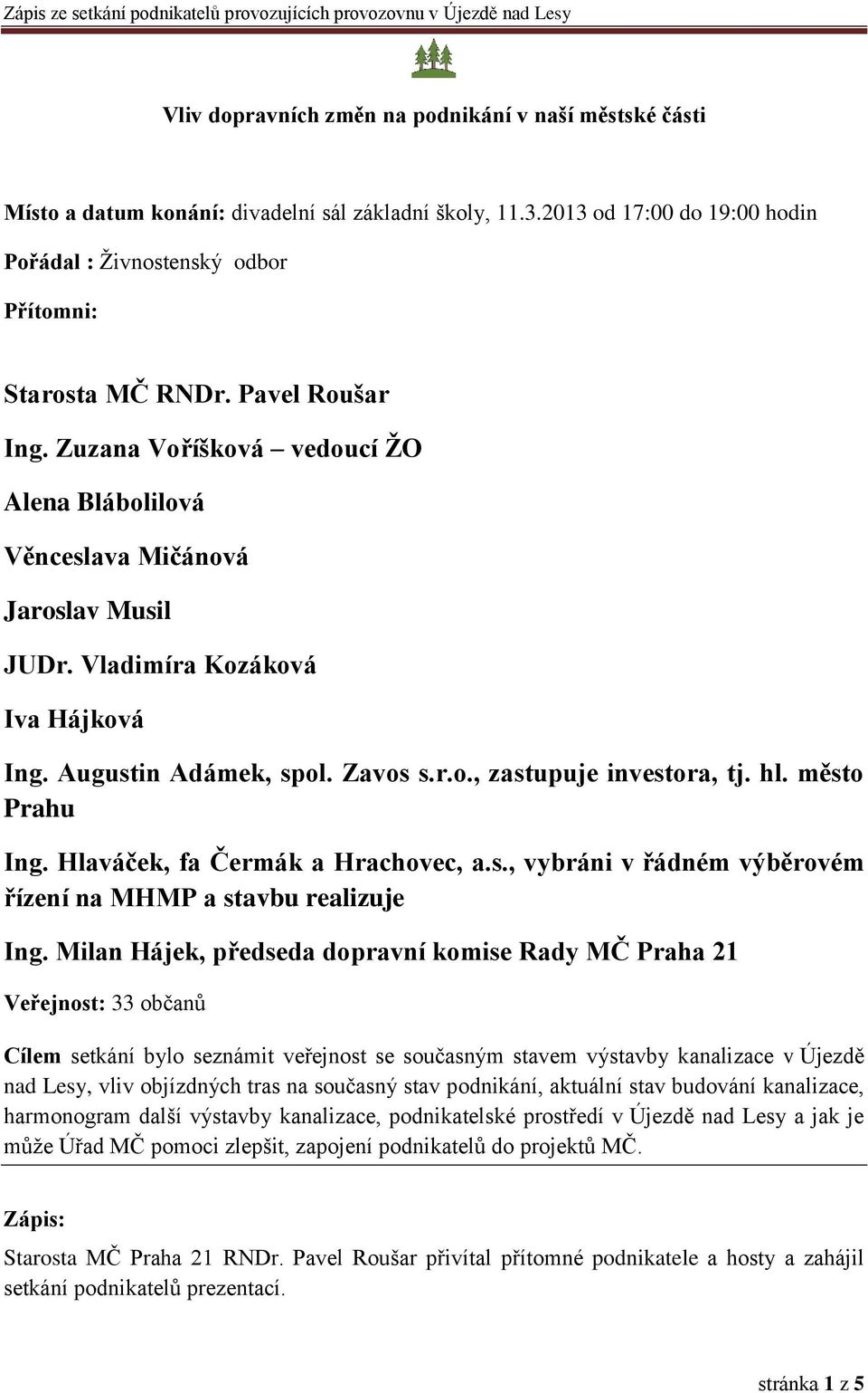 hl. město Prahu Ing. Hlaváček, fa Čermák a Hrachovec, a.s., vybráni v řádném výběrovém řízení na MHMP a stavbu realizuje Ing.