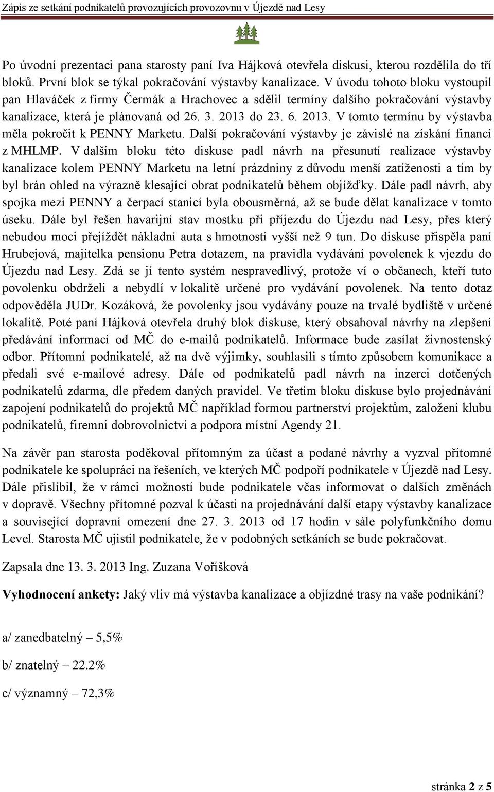 do 23. 6. 2013. V tomto termínu by výstavba měla pokročit k PENNY Marketu. Další pokračování výstavby je závislé na získání financí z MHLMP.