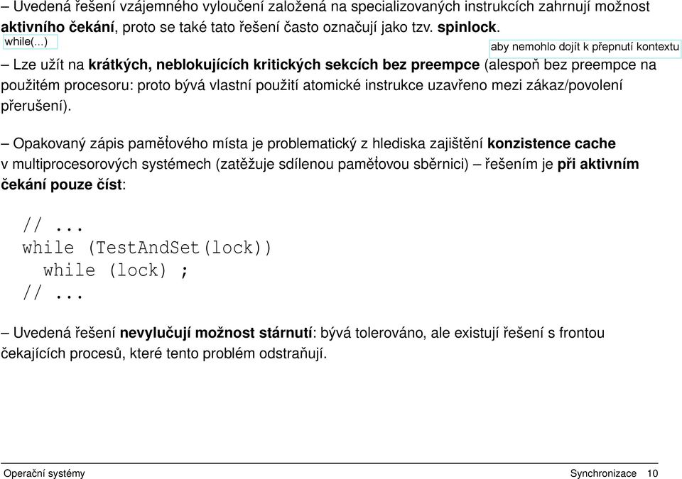 Opakovaný zápis pamět ového místa je problematický z hlediska zajištění konzistence cache v multiprocesorových systémech (zatěžuje sdílenou pamět ovou sběrnici) řešením je při aktivním čekání pouze