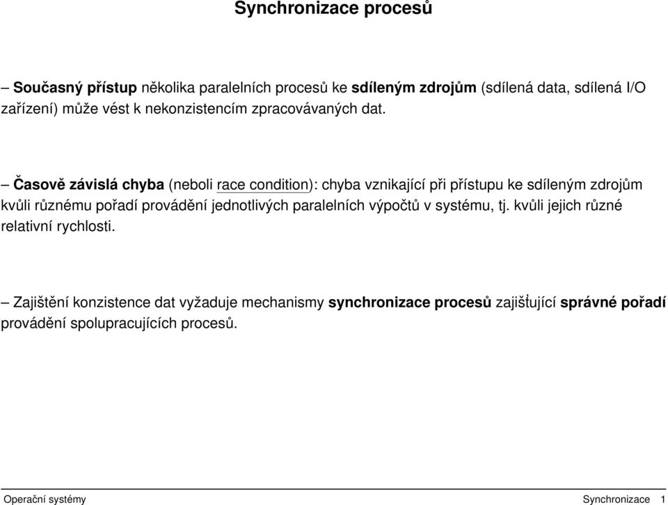 Časově závislá chyba (neboli race condition): chyba vznikající při přístupu ke sdíleným zdrojům kvůli různému pořadí provádění