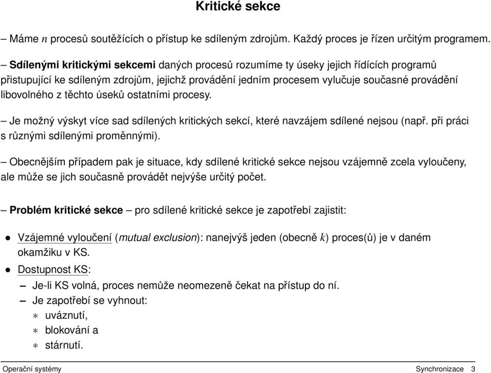 těchto úseků ostatními procesy. Je možný výskyt více sad sdílených kritických sekcí, které navzájem sdílené nejsou (např. při práci s různými sdílenými proměnnými).