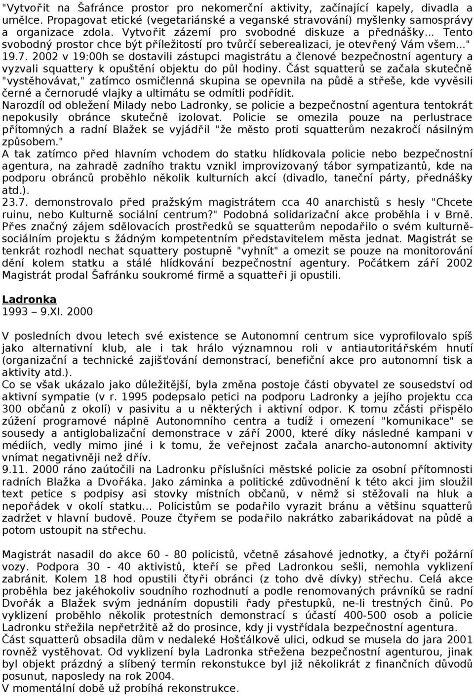 2002 v 19:00h se dostavili zástupci magistrátu a členové bezpečnostní agentury a vyzvali squattery k opuštění objektu do půl hodiny.