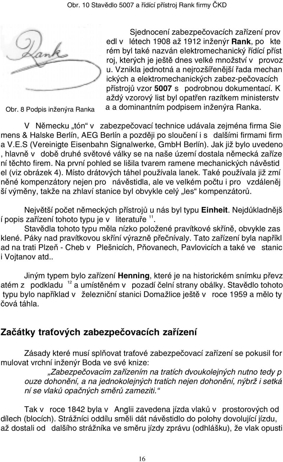 množství v provoz u. Vznikla jednotná a nejrozšíøenìjší øada mechan ických a elektromechanických zabez-peèovacích pøístrojù vzor 5007 s podrobnou dokumentací.