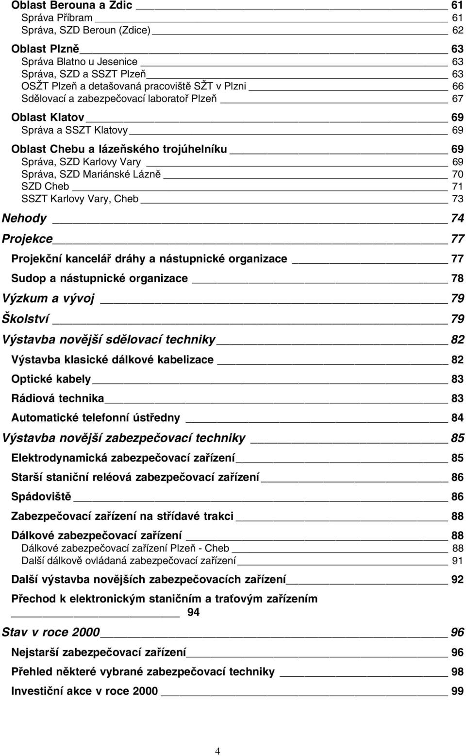 SSZT Karlovy Vary, Cheb 73 Nehody 74 Projekce 77 Projekèní kanceláø dráhy a nástupnické organizace 77 Sudop a nástupnické organizace 78 Výzkum a vývoj 79 Školství 79 Výstavba novìjší sdìlovací