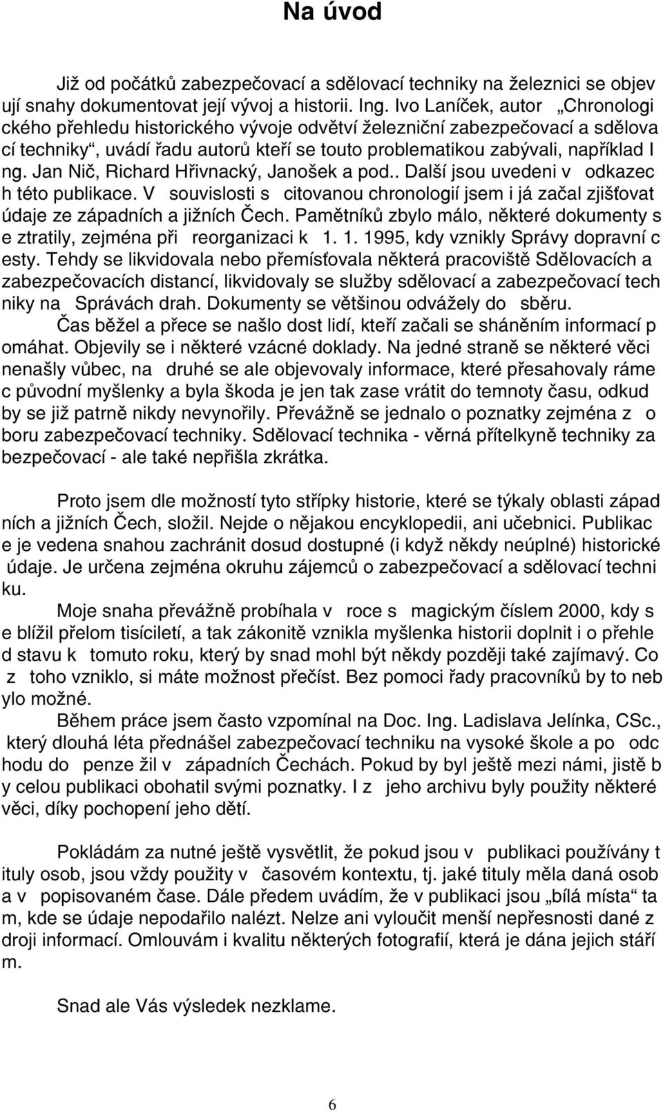 Jan Niè, Richard Høivnacký, Janošek a pod.. Další jsou uvedeni v odkazec h této publikace. V souvislosti s citovanou chronologií jsem i já zaèal zjiš ovat údaje ze západních a jižních Èech.