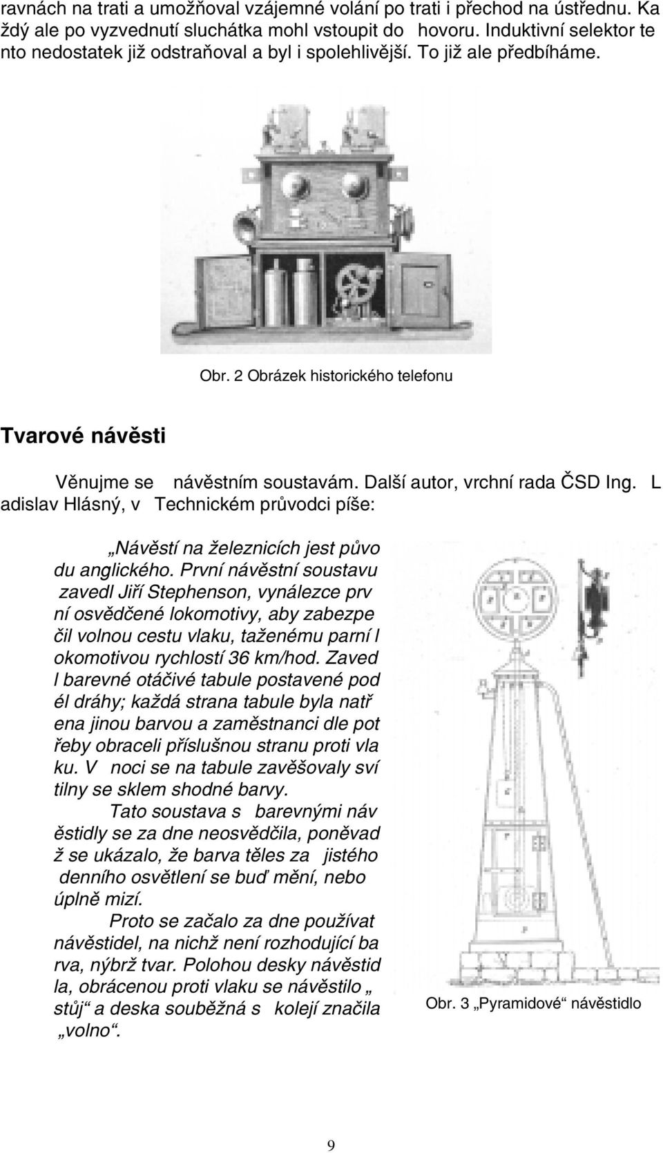 Další autor, vrchní rada ÈSD Ing. L adislav Hlásný, v Technickém prùvodci píše: Návìstí na železnicích jest pùvo du anglického.