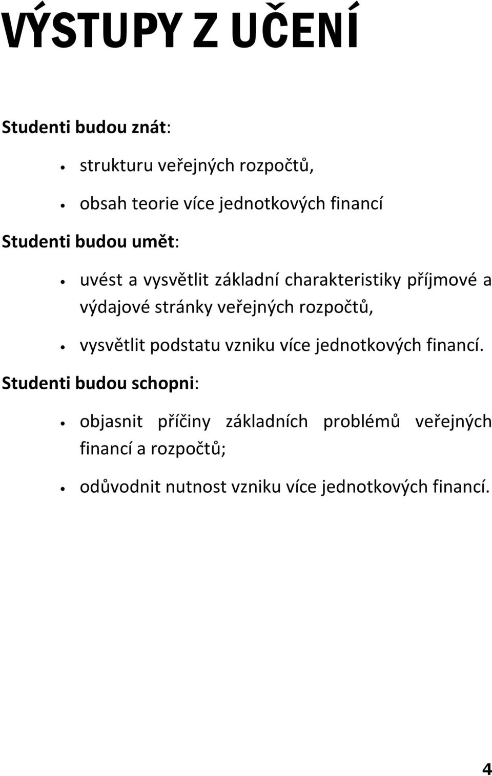 veřejných rozpočtů, vysvětlit podstatu vzniku více jednotkových financí.