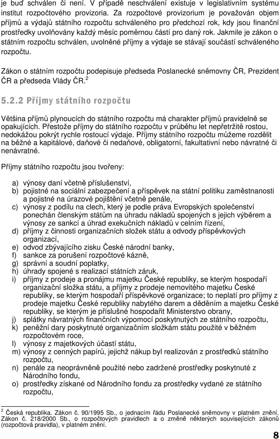 Jakmile je zákon o státním rozpočtu schválen, uvolněné příjmy a výdaje se stávají součástí schváleného rozpočtu.