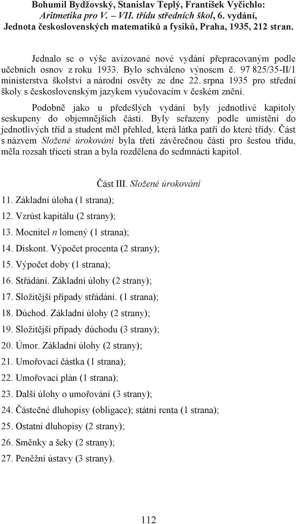 srpna 1935 pro střední školy s československým jazykem vyučovacím v českém znění. Podobně jako u předešlých vydání byly jednotlivé kapitoly seskupeny do objemnějších částí.