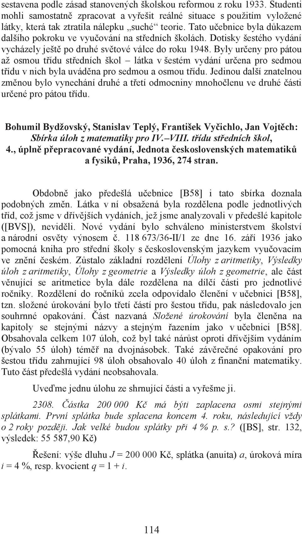 Byly určeny pro pátou až osmou třídu středních škol látka v šestém vydání určena pro sedmou třídu v nich byla uváděna pro sedmou a osmou třídu.