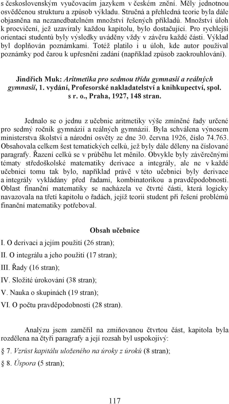 Totéž platilo i u úloh, kde autor používal poznámky pod čarou k upřesnění zadání (například způsob zaokrouhlování). Jindřich Muk: Aritmetika pro sedmou třídu gymnasií a reálných gymnasií, 1.